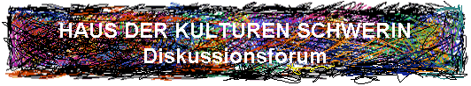 HAUS DER KULTUREN SCHWERIN
Diskussionsforum