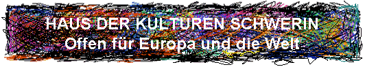 HAUS DER KULTUREN SCHWERIN
Offen für Europa und die Welt
