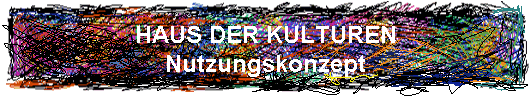 HAUS DER KULTUREN 
 Nutzungskonzept