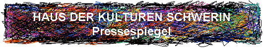 HAUS DER KULTUREN SCHWERIN
Pressespiegel